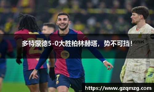多特蒙德5-0大胜柏林赫塔，势不可挡！