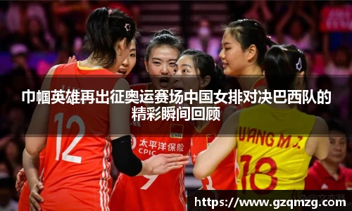 巾帼英雄再出征奥运赛场中国女排对决巴西队的精彩瞬间回顾