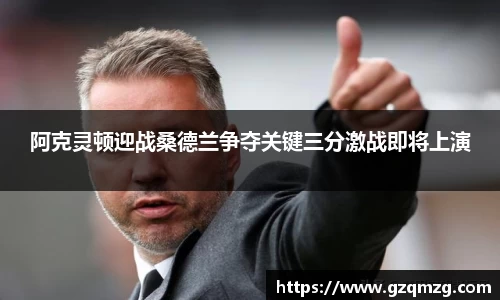 阿克灵顿迎战桑德兰争夺关键三分激战即将上演
