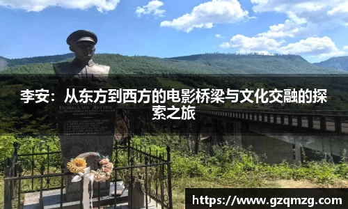 李安：从东方到西方的电影桥梁与文化交融的探索之旅