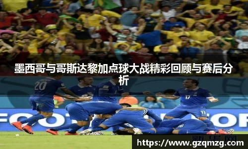 xc体育墨西哥与哥斯达黎加点球大战精彩回顾与赛后分析